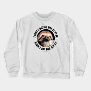 First I Drink The Coffee. Then I Do The Stuff Crewneck Sweatshirt